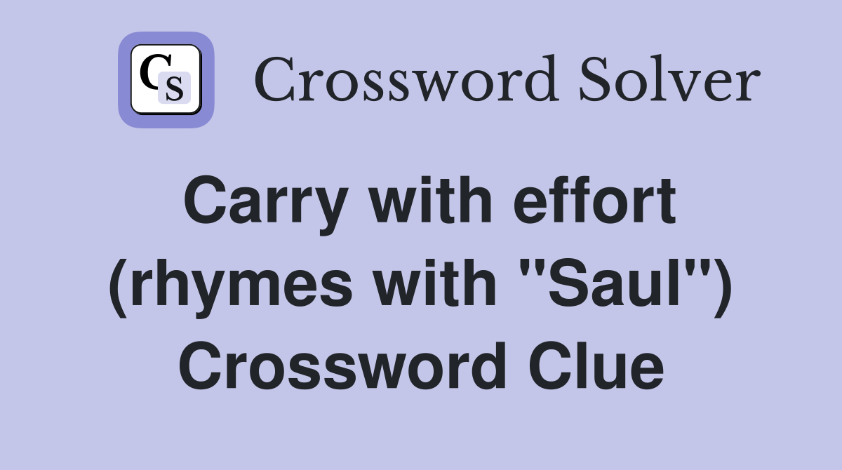 Carry with effort (rhymes with "Saul") Crossword Clue Answers